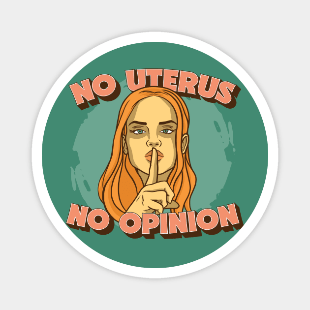 No Uterus No Opinion // Mind Your Own Uterus // Pro Choice Pro Woman Magnet by SLAG_Creative